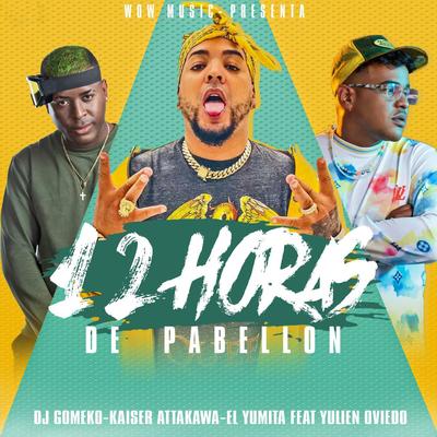 12 Horas de Pabellon (feat. Yulien Oviedo) By Dj Gomeko, Kaiser Attakawa, El Yumita, Yulien Oviedo's cover