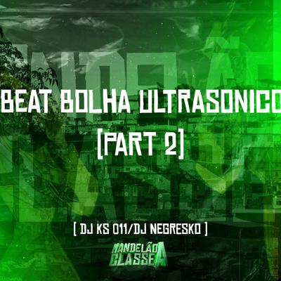 Beat Bolha Ultrasonico, Pt. 2 By DJ KS 011, DJ NEGRESKO's cover