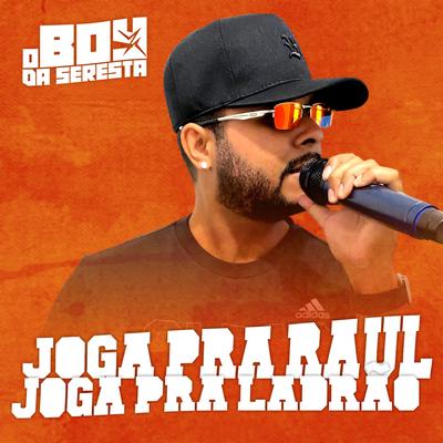 Joga pra Raul, Joga pra Ladrão (feat. MC 99) (feat. MC 99) By O Boy da Seresta, MC 99's cover