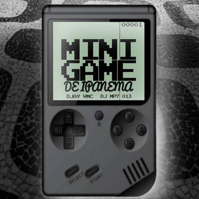 Mini Game De Ipanema By DJ MP7 013, DJay VMC's cover