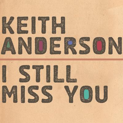 I Still Miss You By Keith Anderson's cover