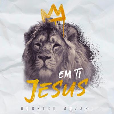 Em Ti Jesus (In Jesus Name) By Rodrigo Mozart's cover