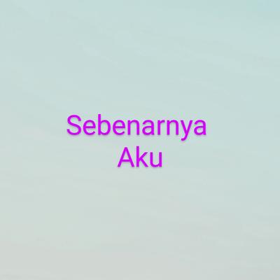 Sebenarnya Aku's cover