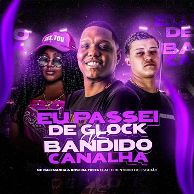 Eu Passei de Glock Vs Bandido Canalha By DJ Dentinho do Escadão, MC Dalemanha, Mc Rose da Treta's cover