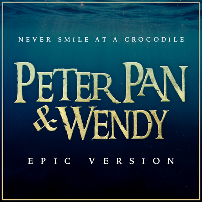 Peter Pan & Wendy - Never Smile at a Crocodile (Epic Version) By L'Orchestra Cinematique's cover