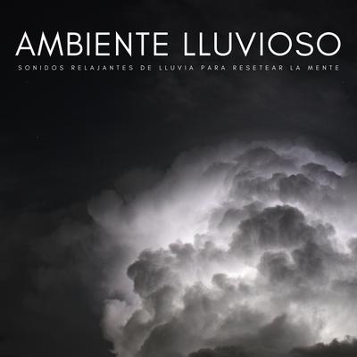 Ambiente Lluvioso: Sonidos Relajantes De Lluvia Para Resetear La Mente's cover