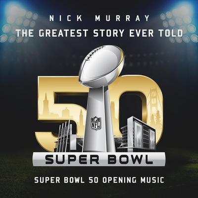 The Greatest Story Ever Told (Super Bowl 50 Opening Music) By Nick Murray's cover