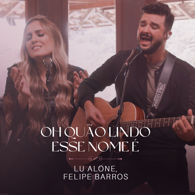 Oh Quão Lindo Esse Nome É (Ao Vivo) By Lu Alone, Felipe Barros's cover