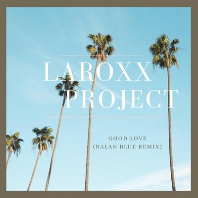Good Love (Balan Blue Remix) By LaRoxx Project, Balan Blue's cover