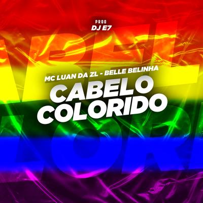 Cabelo Colorido By DJ E7, BELLE BELINHA, MC Luan da ZL's cover
