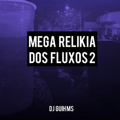 Mega Relikia dos Fluxos 2 By DJ Guih MS's cover