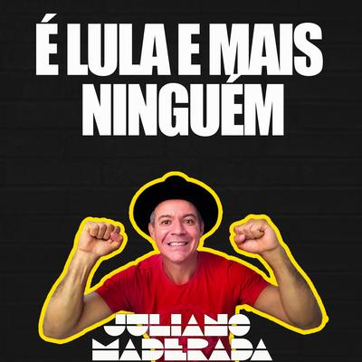 É Lula e Mais Ninguém By Juliano Maderada's cover