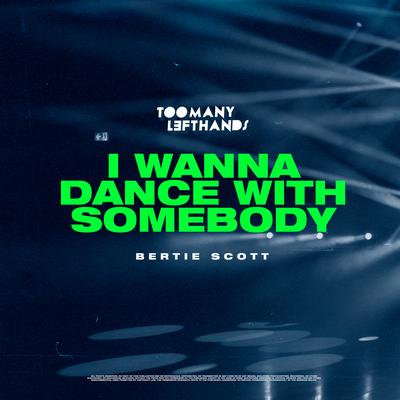 I Wanna Dance With Somebody By TOOMANYLEFTHANDS, Bertie Scott's cover