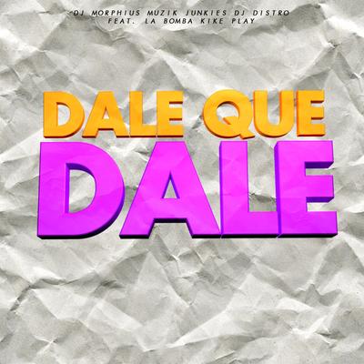 Dale Que Dale By Dj Distro, Muzik Junkies, DJ Morphius, La Bomba Kike Play's cover