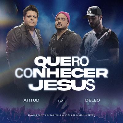 Quero Conhecer Jesus (feat. Deleo) By AtituD, Deleo's cover