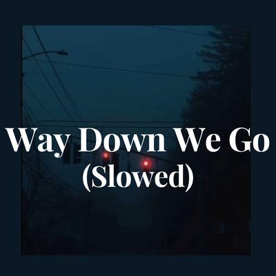 Way Down We Go - (Slowed) By JJ Yulius Zon's cover