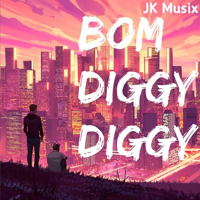 BOM DIGGY DIGGY By JK Musix's cover