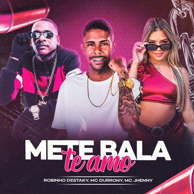 Mete Bala Te Amo By Robinho Destaky, MC Durrony, mc jhenny's cover