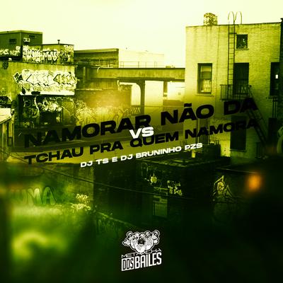 Namorar Não da Vs Tchau pra Quem Namora By DJ TS, Dj Bruninho Pzs's cover