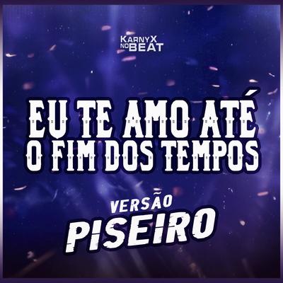 Eu Te Amo Até o Fim Dos Tempos (Versão Piseiro)'s cover