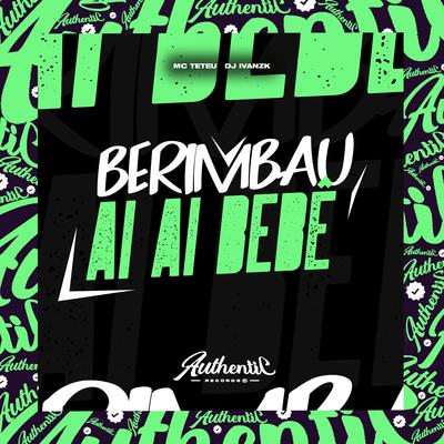 Berimbau - Ai Ai Bebê By DJ IVANZK, MC Teteu's cover