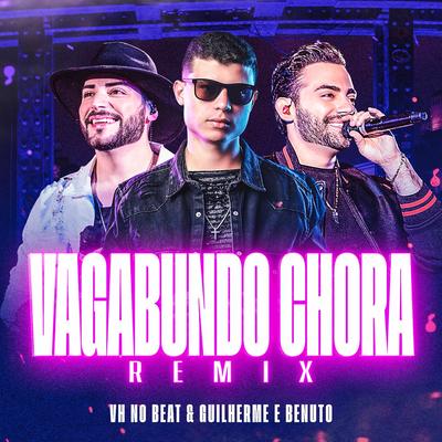 Vagabundo Chora (Remix) By DJ VH no Beat, Guilherme & Benuto's cover