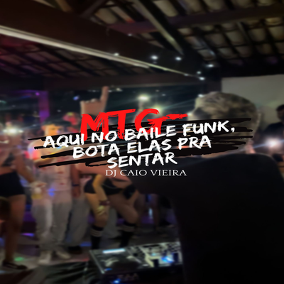 Mtg - Aqui no baile funk, bota elas pra sentar By Dj Caio Vieira's cover