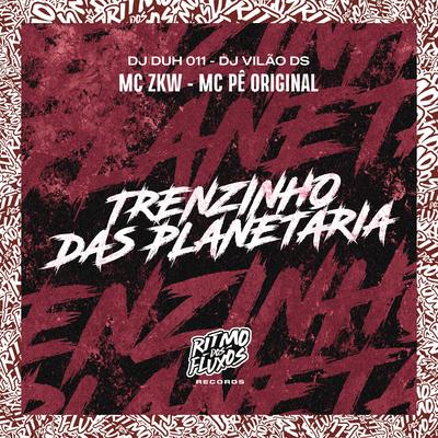 Trenzinho das Planetaria By MC Pê Original, DJ DUH 011, MC ZKW, DJ Vilão DS's cover