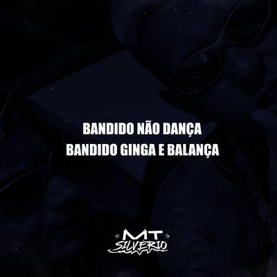 Bandido Não Dança, Bandido Ginga e Balança By DJ MT SILVÉRIO's cover