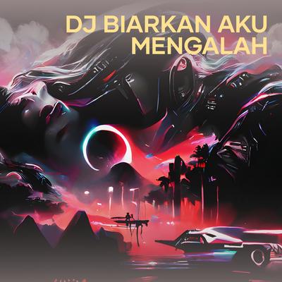 Dj Biarkan Aku Mengalah's cover