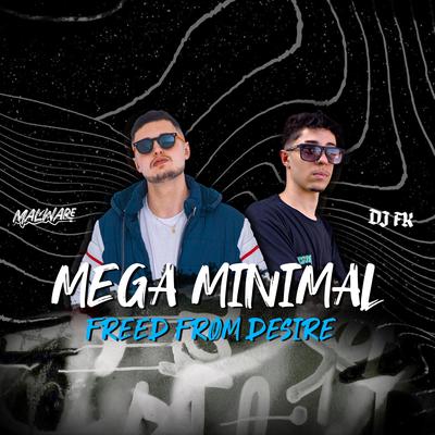 Mega Minimal Freed from Desire (DJ Malware Remix) By DJ FK, Dj Malware's cover