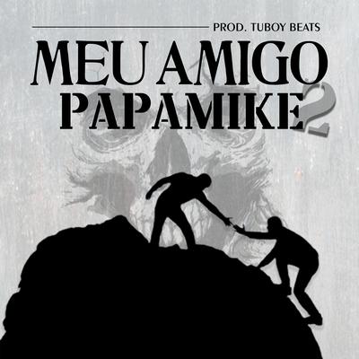 Meu Amigo Papamike 2 By PapaMike, Tuboybeats's cover
