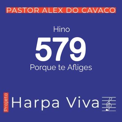 Hino 579 da Harpa Cristã Porque te Afliges By Pastor Alex do Cavaco's cover