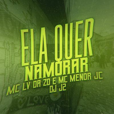 Ela Quer Namorar By mc lv da zo, MC MENOR JC, DJ J2, Tropa da W&S's cover