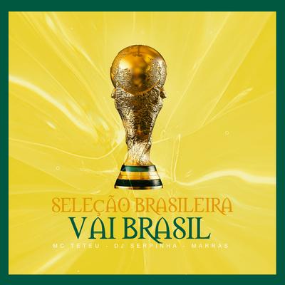 Seleção Brasileira - Vai Brasil By MC Teteu, Marras, Dj Serpinha's cover