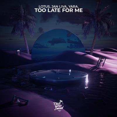 Too Late For Me By Lotus, Jan Liva, yara.'s cover