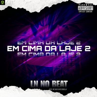 Em Cima da Laje 2 (feat. MC Saci & Mc Dobella) (feat. MC Saci & Mc Dobella) By LN NO BEAT, MC Saci, Mc Dobella's cover