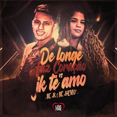 De Longe Faz Coração Vs Jk Te Amo By mc jhenny, MC JK, Love Funk's cover