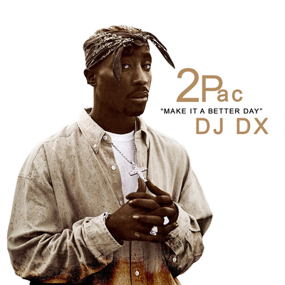 Make It a better day By 2Pac, DJ DX's cover