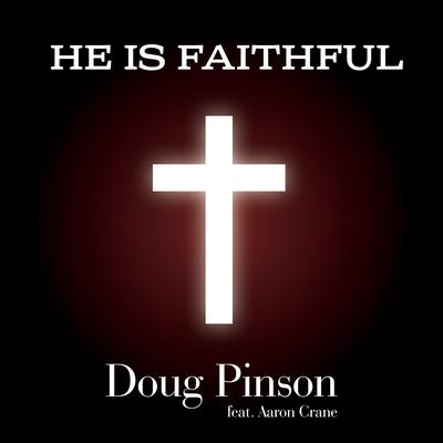 He Is Faithful By Doug Pinson, Aaron Crane's cover
