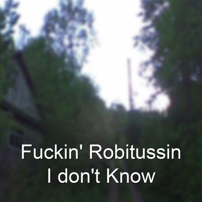 Fuckin' Robitussin I don't Know's cover