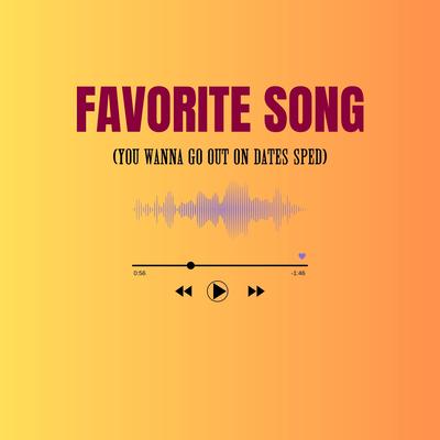 Favorite Song (You Wanna Go out on Dates Sped)'s cover