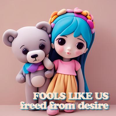 Freed From Desire By Fools Like Us's cover