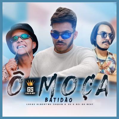 O Moça (Batidão) By GS O Rei do Beat, Lucas Albert, Mc Zaquin's cover