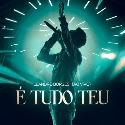 É Tudo Teu (Ao Vivo) By Leandro Borges's cover