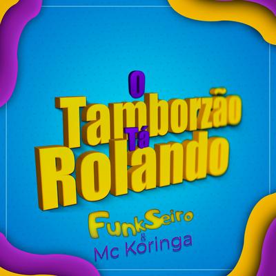 O Tamborzão Ta Rolando By FunkSeiro, MC Koringa's cover