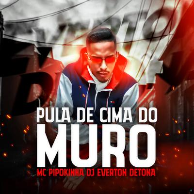 Pula de Cima do Muro (feat. MC Pipokinha) (feat. MC Pipokinha) By DJ Everton Detona, MC Pipokinha's cover