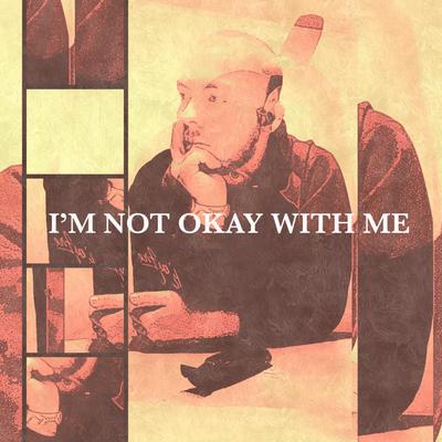 I'M NOT OKAY WITH ME By Badluv's cover