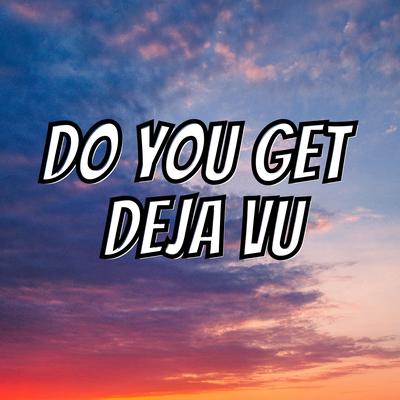 Do You Get Deja Vu's cover
