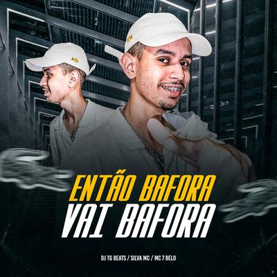 Então Bafora, Vai Bafora (feat. Silva Mc & MC 7BELO) (feat. Silva Mc & MC 7BELO) By DJ TG Beats, Silva Mc, Mc 7Belo's cover